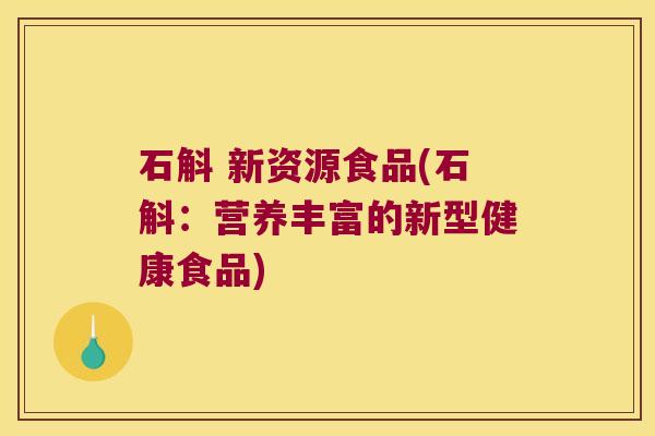 石斛 新资源食品(石斛：营养丰富的新型健康食品)