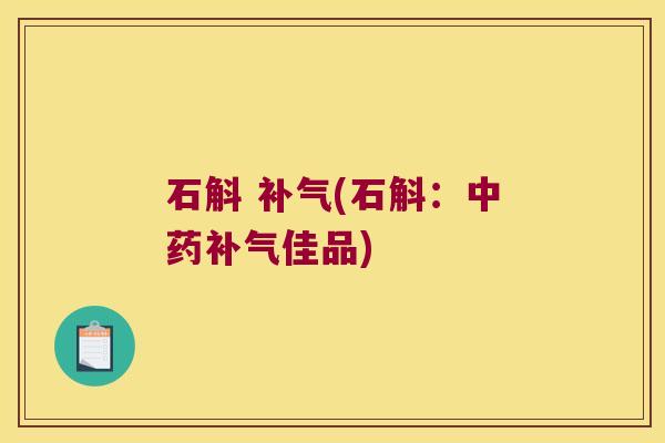 石斛 补气(石斛：中药补气佳品)