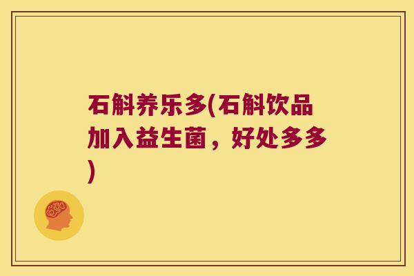 石斛养乐多(石斛饮品加入益生菌，好处多多)