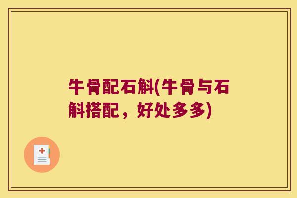 牛骨配石斛(牛骨与石斛搭配，好处多多)