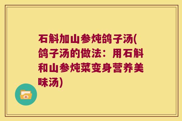石斛加山参炖鸽子汤(鸽子汤的做法：用石斛和山参炖菜变身营养美味汤)