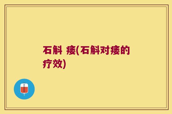 石斛 痿(石斛对痿的疗效)