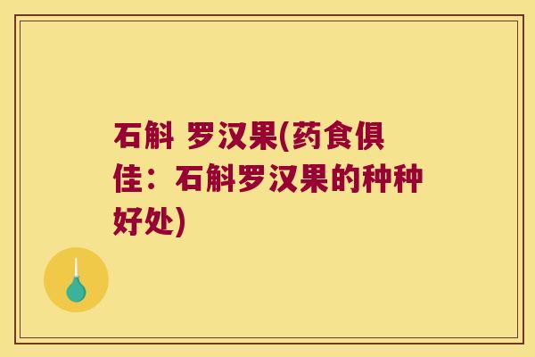 石斛 罗汉果(药食俱佳：石斛罗汉果的种种好处)