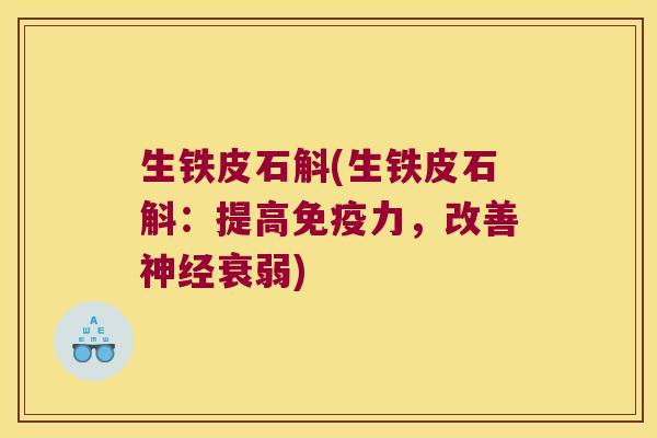 生铁皮石斛(生铁皮石斛：提高免疫力，改善神经衰弱)