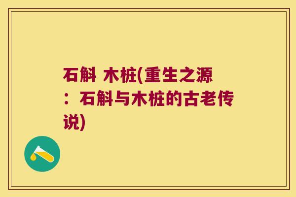 石斛 木桩(重生之源：石斛与木桩的古老传说)