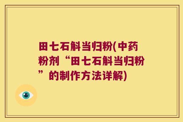 田七石斛当归粉(中药粉剂“田七石斛当归粉”的制作方法详解)