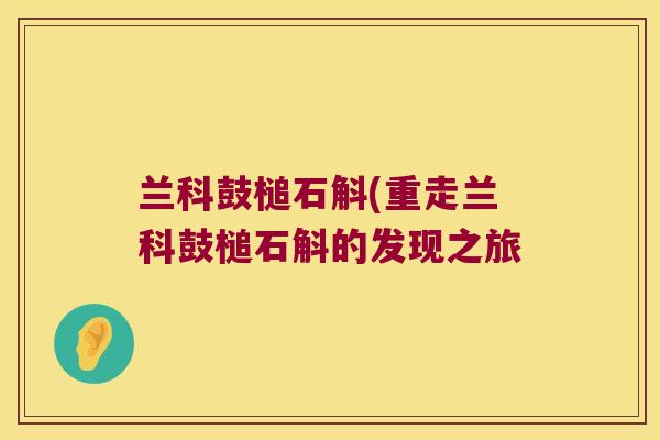 兰科鼓槌石斛(重走兰科鼓槌石斛的发现之旅
