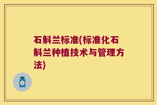 石斛兰标准(标准化石斛兰种植技术与管理方法) 石斛兰标准(标准化石斛兰种植技术与管理方法)