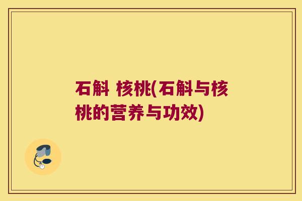 石斛 核桃(石斛与核桃的营养与功效)