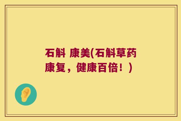 石斛 康美(石斛草药康复，健康百倍！)