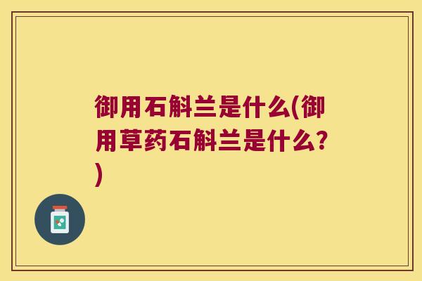 御用石斛兰是什么(御用草药石斛兰是什么？)