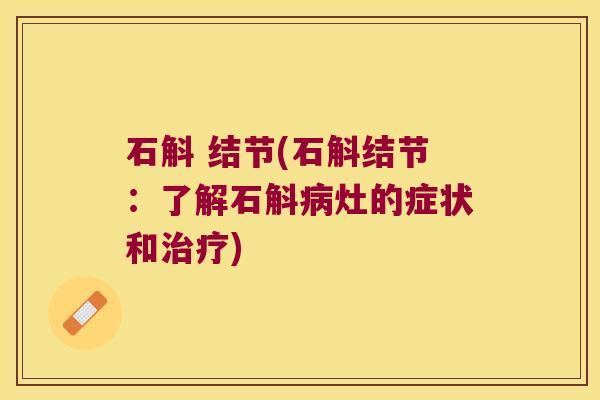 石斛 结节(石斛结节：了解石斛病灶的症状和治疗)