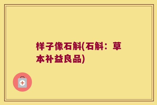 样子像石斛(石斛：草本补益良品)