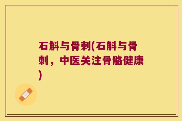 石斛与骨刺(石斛与骨刺，中医关注骨骼健康)