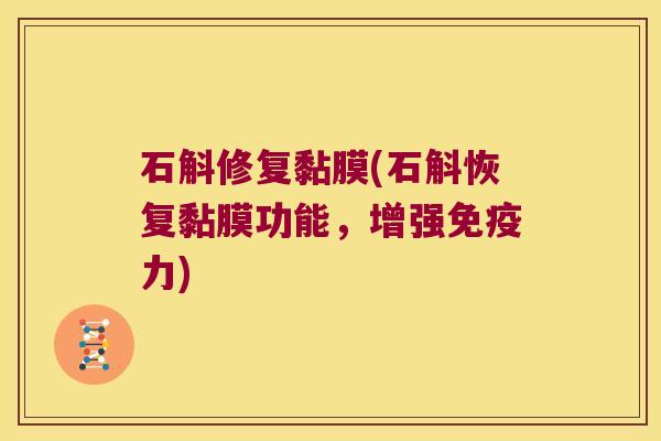 石斛修复黏膜(石斛恢复黏膜功能，增强力)
