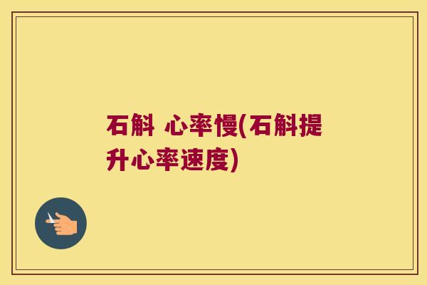 石斛 心率慢(石斛提升心率速度)