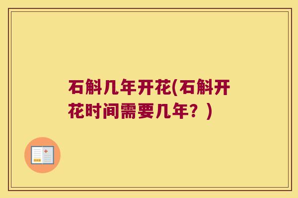 石斛几年开花(石斛开花时间需要几年？)
