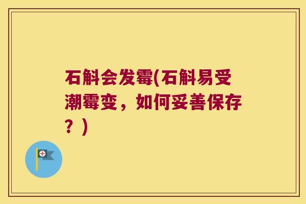 石斛会发霉(石斛易受潮霉变，如何妥善保存？)
