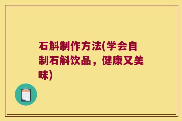 石斛制作方法(学会自制石斛饮品,健康又美味) 石斛制作方法(学会自制石斛饮品,健康又美味)