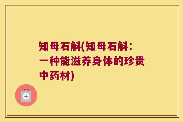 知母石斛(知母石斛：一种能滋养身体的珍贵中药材)
