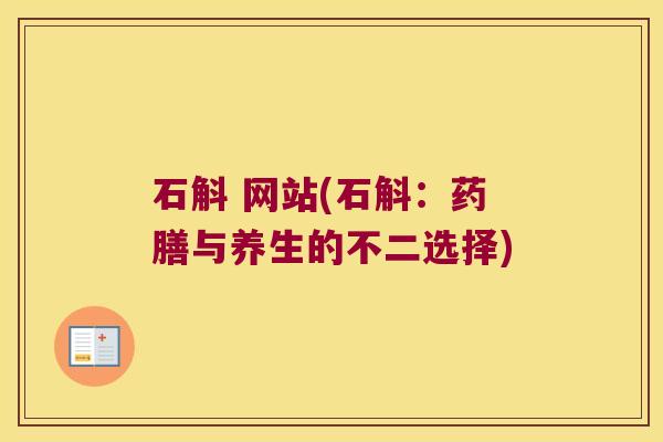 石斛 网站(石斛：药膳与养生的不二选择)
