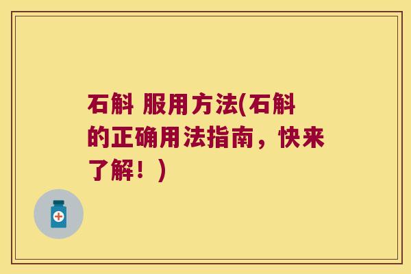石斛 服用方法(石斛的正确用法指南，快来了解！)