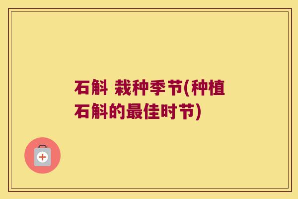 石斛 栽种季节(种植石斛的最佳时节)