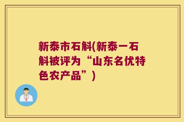 新泰市石斛(新泰一石斛被评为“山东名优特色农产品”)