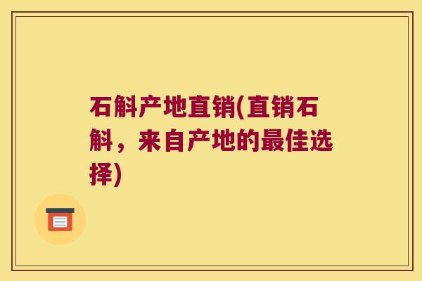 石斛产地直销(直销石斛，来自产地的最佳选择)