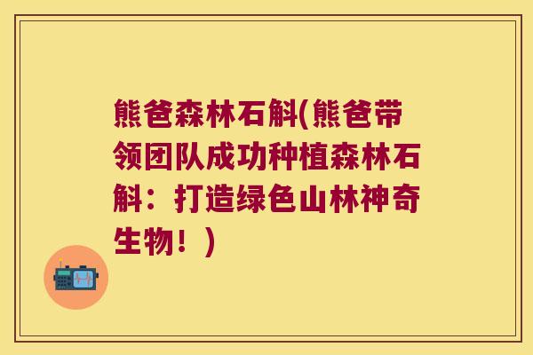 熊爸森林石斛(熊爸带领团队成功种植森林石斛：打造绿色山林神奇生物！)