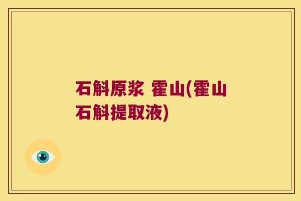 石斛原浆 霍山(霍山石斛提取液)