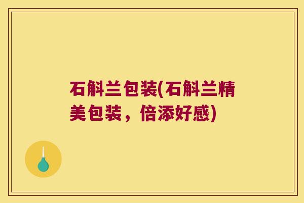 石斛兰包装(石斛兰精美包装，倍添好感)