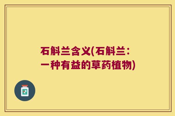 石斛兰含义(石斛兰：一种有益的草药植物)