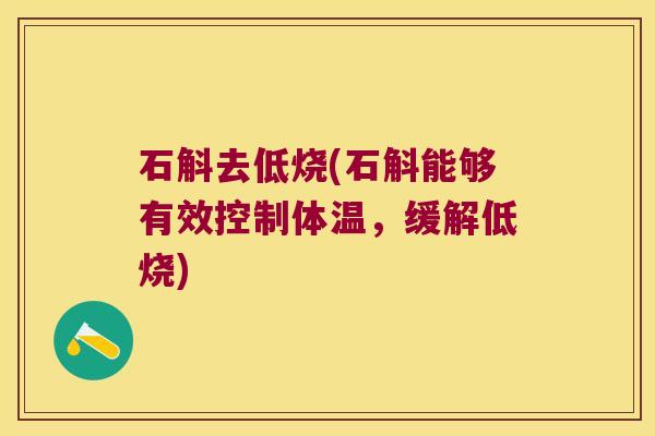 石斛去低烧(石斛能够有效控制体温，缓解低烧)