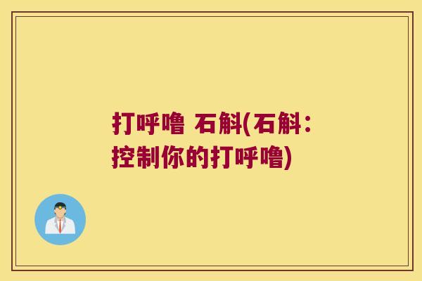 打呼噜 石斛(石斛：控制你的打呼噜)