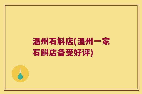 温州石斛店(温州一家石斛店备受好评)