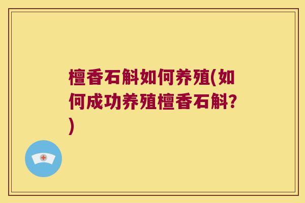 檀香石斛如何养殖(如何成功养殖檀香石斛？)