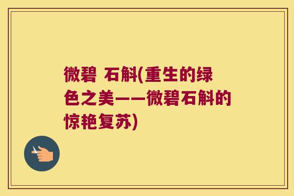 微碧 石斛(重生的绿色之美——微碧石斛的惊艳复苏)