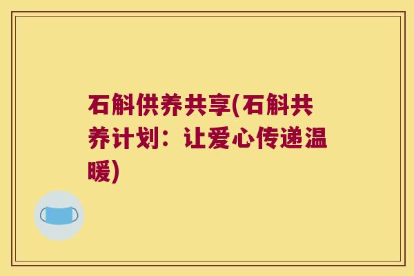 石斛供养共享(石斛共养计划：让爱心传递温暖)