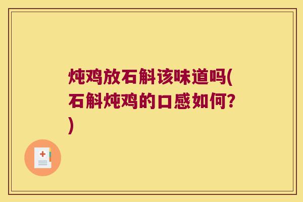 炖鸡放石斛该味道吗(石斛炖鸡的口感如何？)