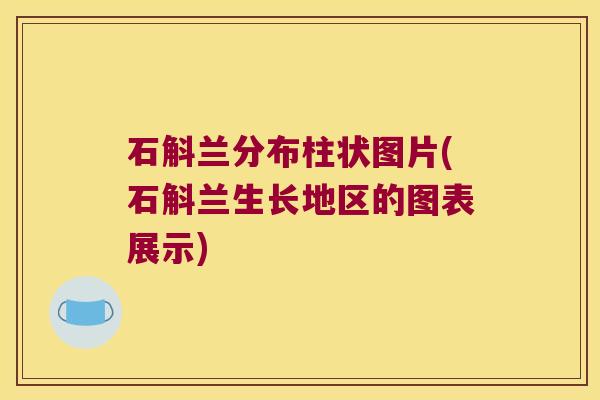 石斛兰分布柱状图片(石斛兰生长地区的图表展示)