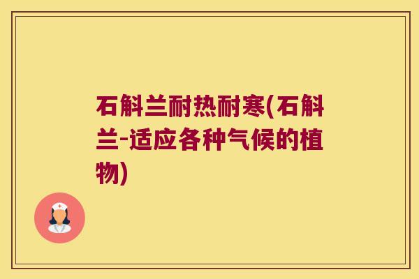 石斛兰耐热耐寒(石斛兰-适应各种气候的植物)