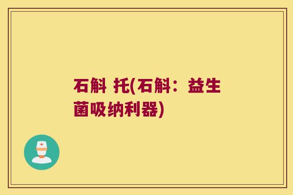 石斛 托(石斛：益生菌吸纳利器)
