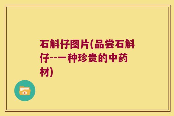 石斛仔图片(品尝石斛仔--一种珍贵的材)