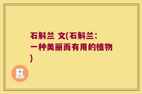 石斛兰 文(石斛兰:一种美丽而有用的植物) 石斛兰 文(石斛兰:一种美丽而有用的植物)