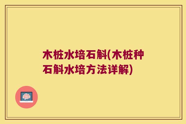 木桩水培石斛(木桩种石斛水培方法详解)