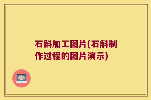 石斛加工图片(石斛制作过程的图片演示)