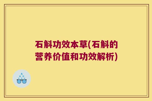 石斛功效本草(石斛的营养价值和功效解析)