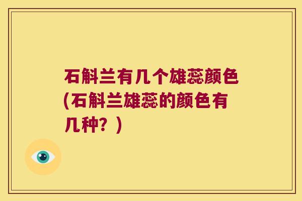 石斛兰有几个雄蕊颜色(石斛兰雄蕊的颜色有几种？)