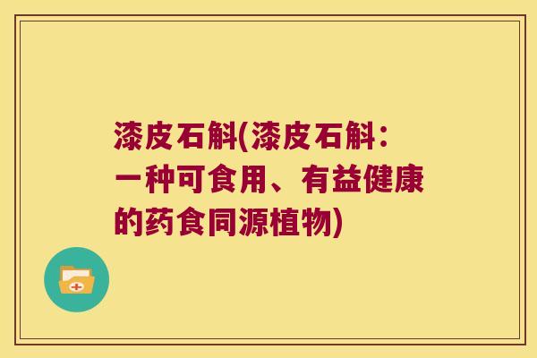 漆皮石斛(漆皮石斛：一种可食用、有益健康的药食同源植物)